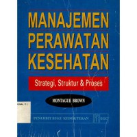 Manajemen Perawatan Kesehatan : Strategi, Struktur & Proses